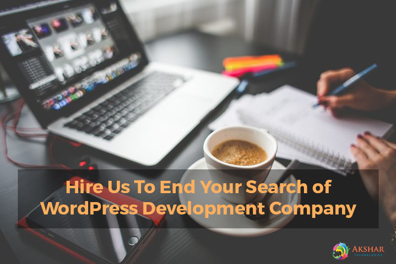 Hire Us To End Your Search Of WordPress Development Company