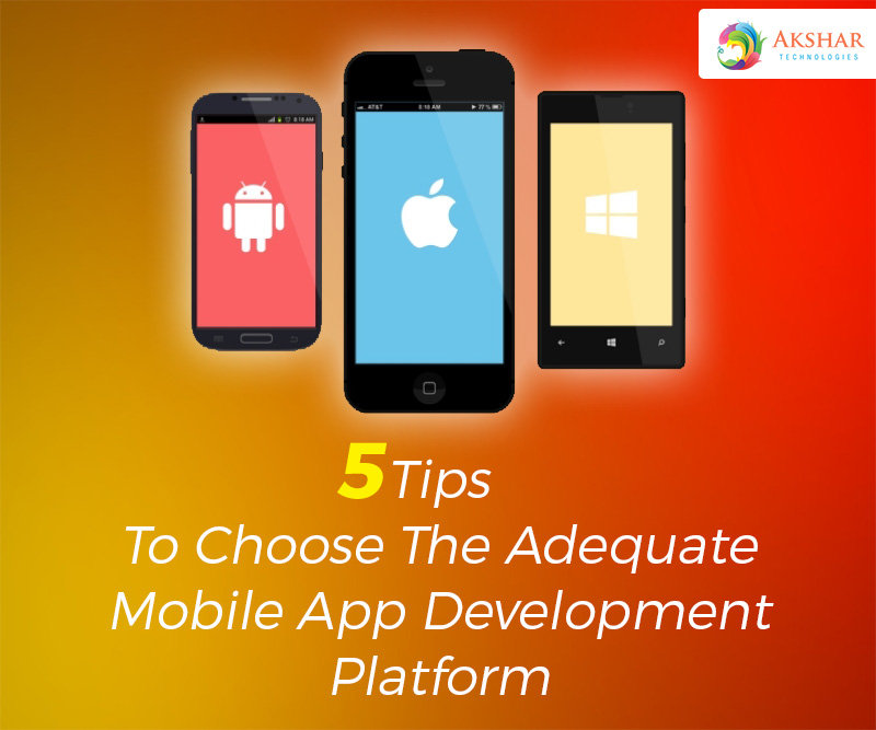 5 Tips To Choose The Adequate Mobile App Development Platform