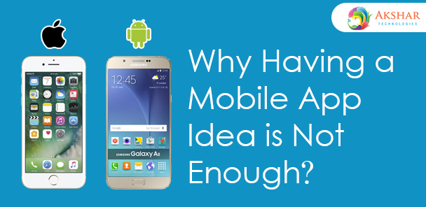 Why Having A Mobile App Development Idea Is Not Enough?