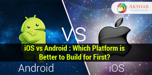 IOS Vs Android Which Platform Is Better To Build For First