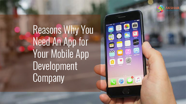 Reasons Why You Need An App For Your Mobile App Development Company
