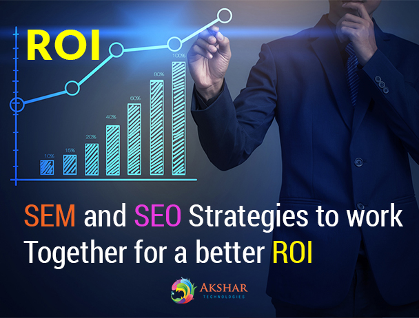 SEM And SEO Strategies To Work Together For A Better ROI